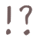 !?